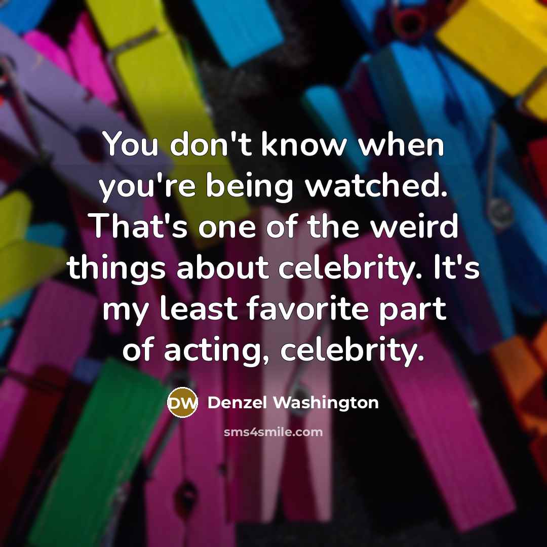 “You don't know when you're being watched. That's one of…” quote by Denzel Washington