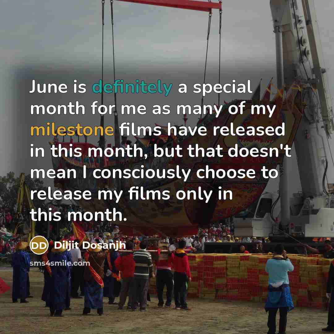 “June is definitely a special month for me as many of my milestone films have released in this month, but that doesn't mean I consciously choose to release my films only in this month.” quote by Diljit Dosanjh