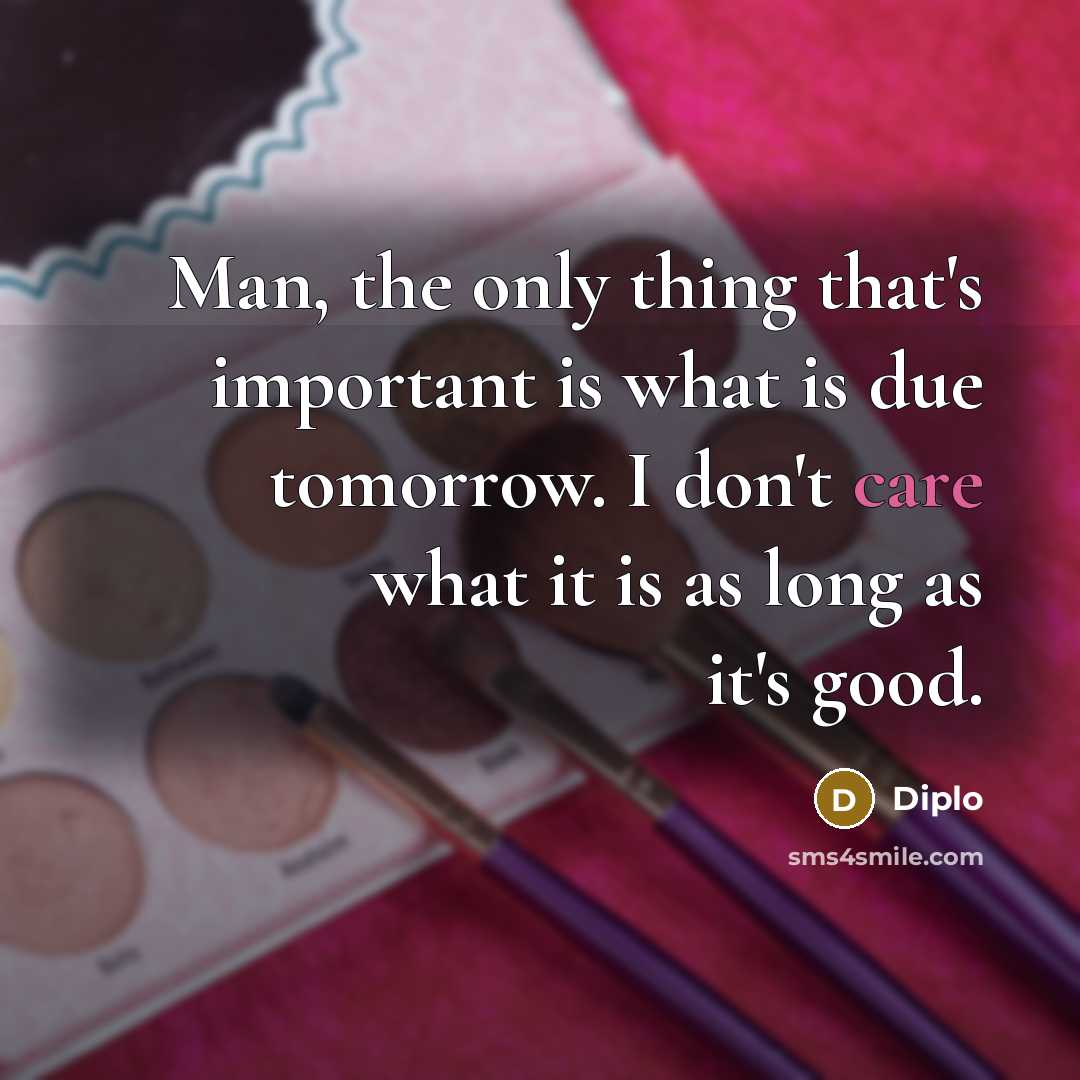 “Man, the only thing that's important is what is due…” quote by Diplo