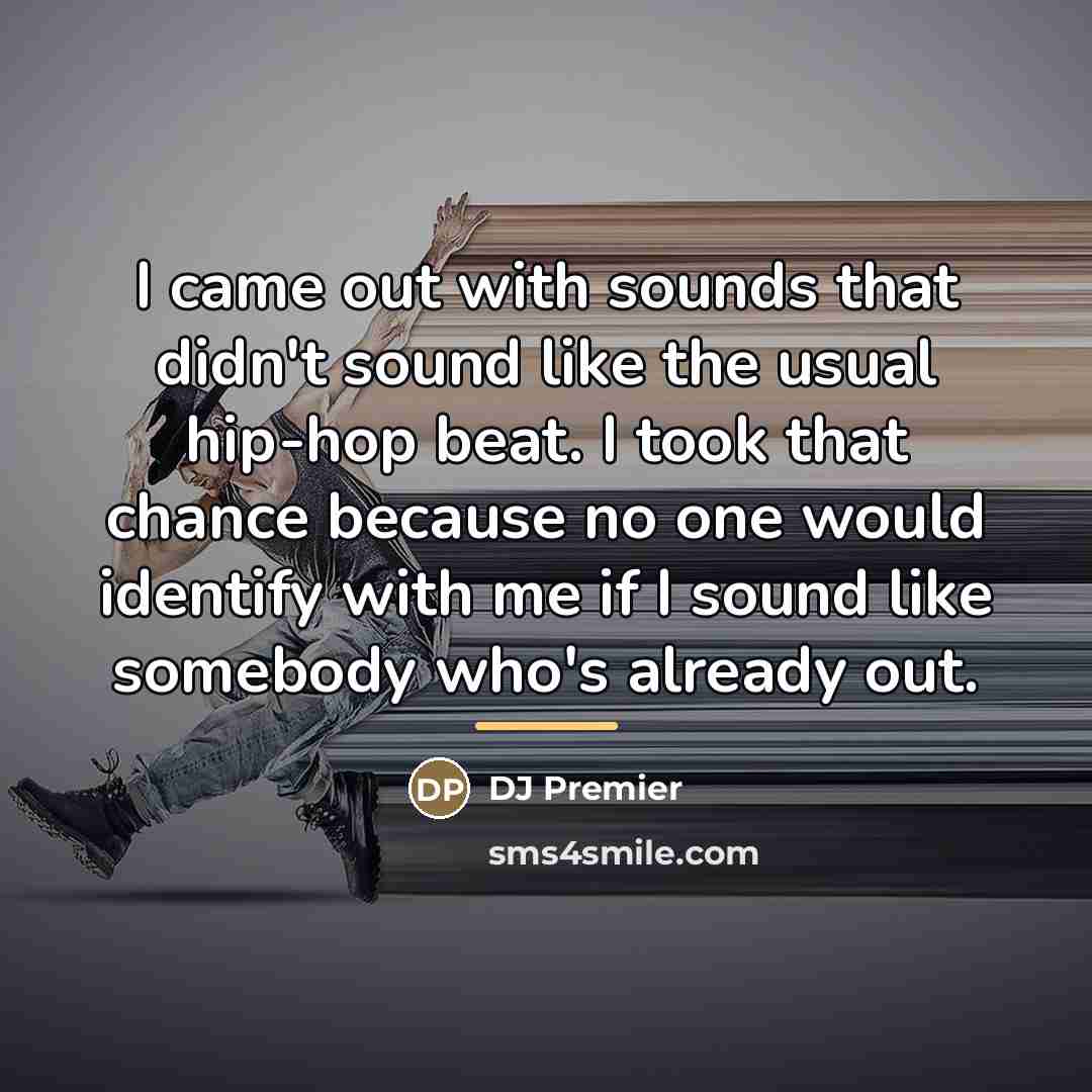 “I came out with sounds that didn't sound like the…” quote by DJ Premier