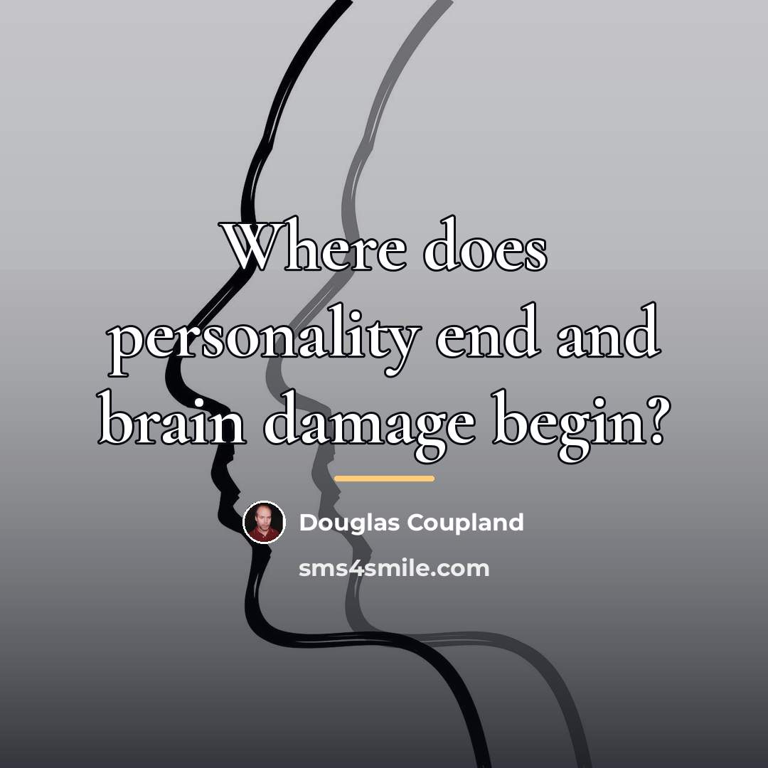 “Where does personality end and brain damage begin?…” quote by Douglas Coupland