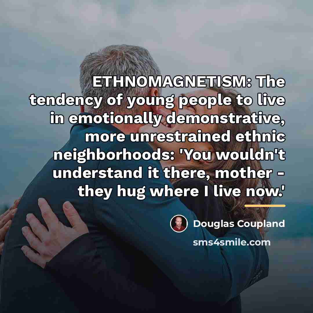 “ETHNOMAGNETISM: The tendency of young people to live in emotionally…” quote by Douglas Coupland