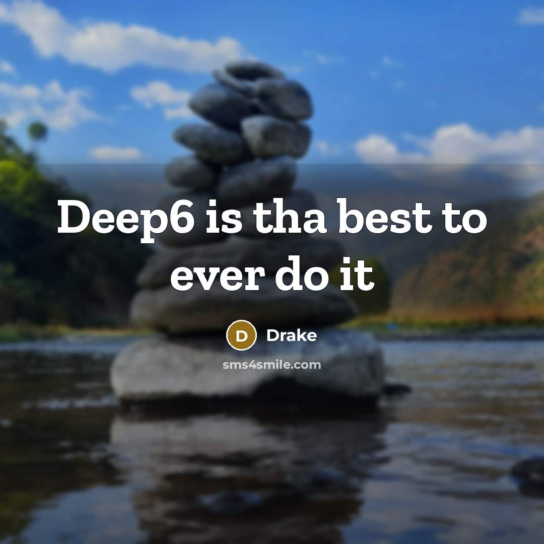 “Deep6 is tha best to ever do it…” quote by Drake
