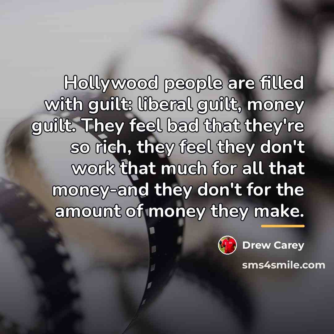 “Hollywood people are filled with guilt: liberal guilt, money guilt.…” quote by Drew Carey