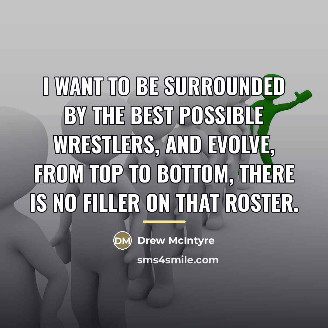 “I want to be surrounded by the best possible wrestlers,…” quote by Drew McIntyre