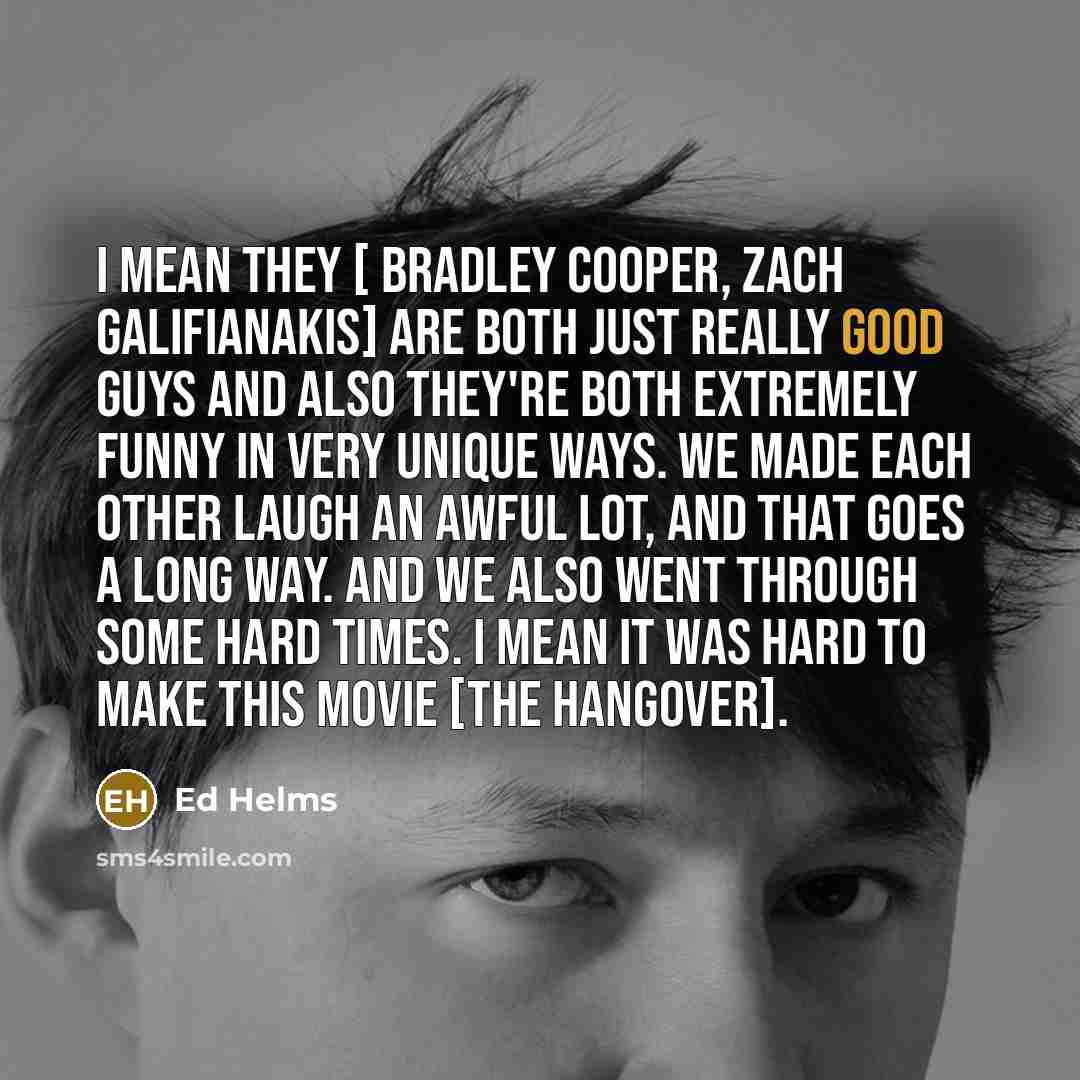 “I mean they [ Bradley Cooper, Zach Galifianakis] are both…” quote by Ed Helms