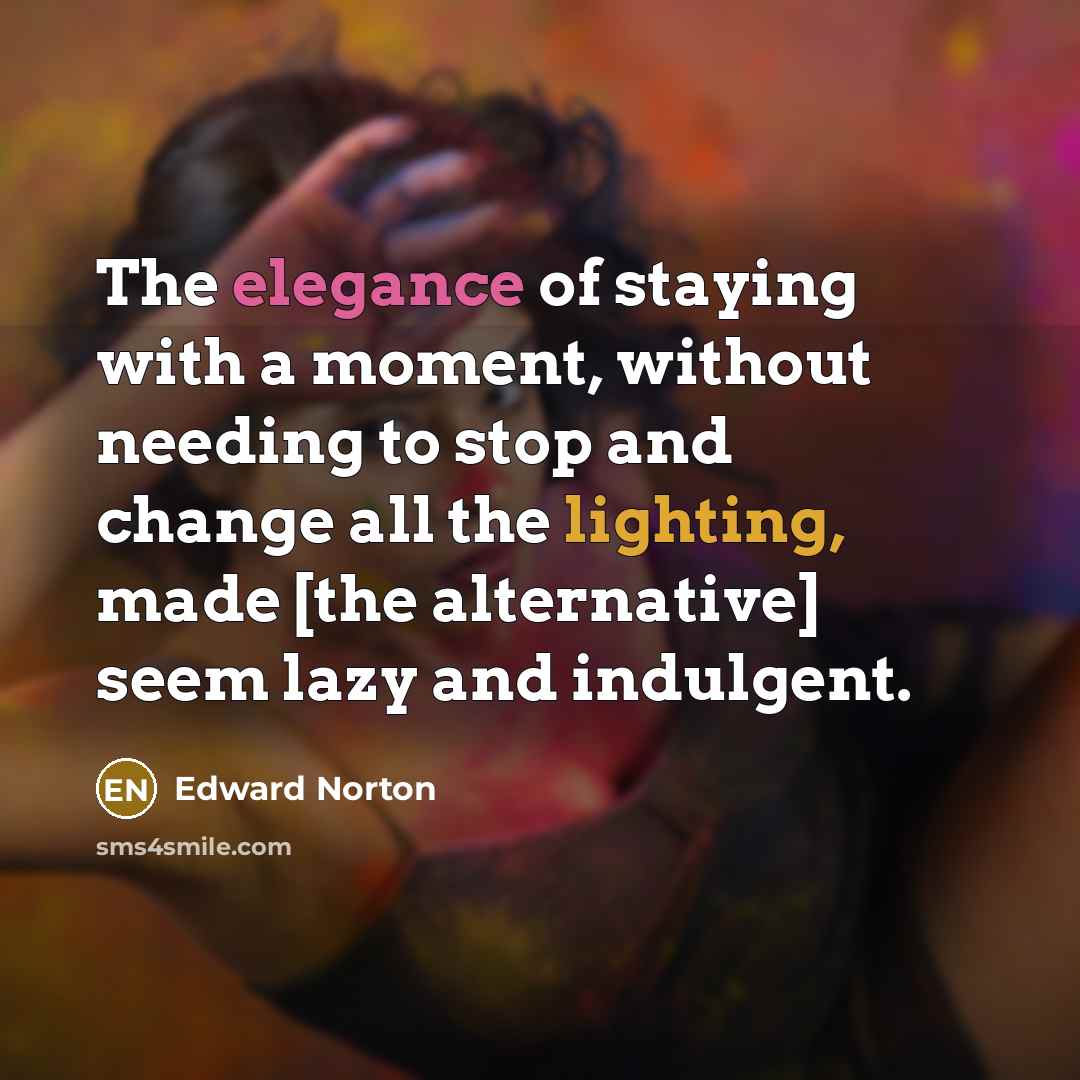 “The elegance of staying with a moment, without needing to…” quote by Edward Norton