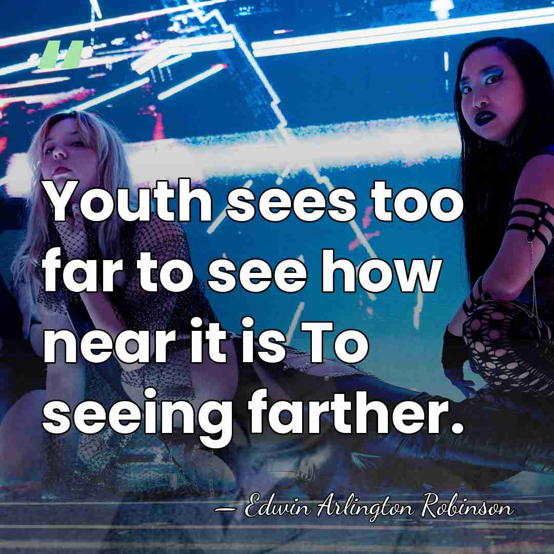 Youth sees too far to see how near it is To seeing&hellip; - Edwin Arlington Robinson