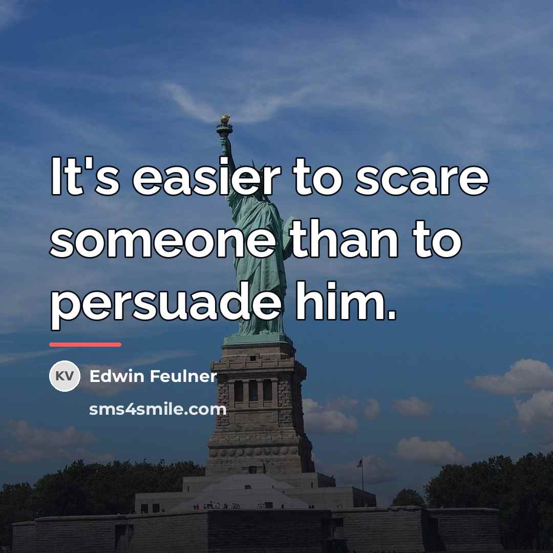 “It's easier to scare someone than to persuade him.…” quote by Edwin Feulner