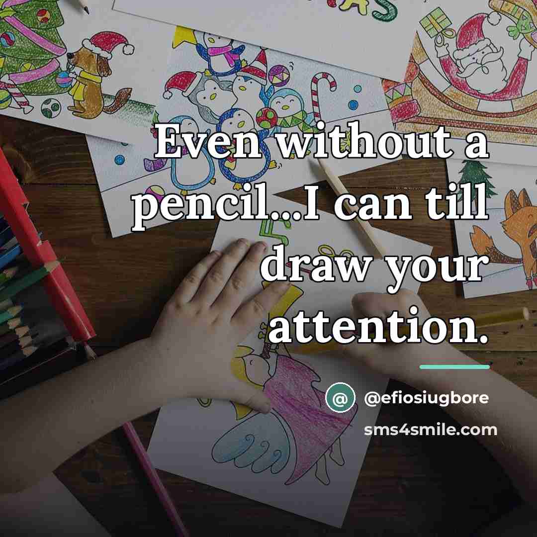 “Even without a pencil...I can till draw your attention.…” quote by @efiosiugbore