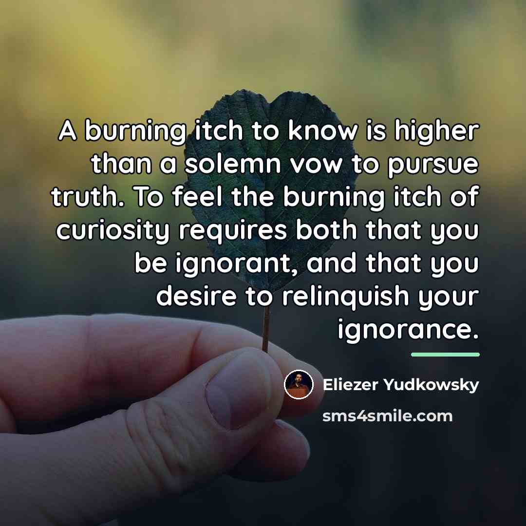 “A burning itch to know is higher than a solemn…” quote by Eliezer Yudkowsky