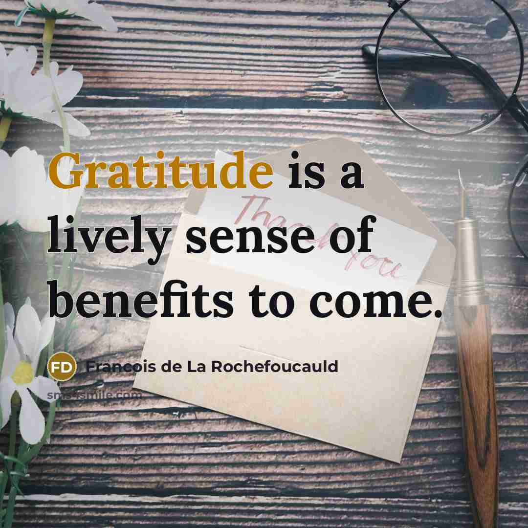 “Gratitude is a lively sense of benefits to come.…” quote by Francois de La Rochefoucauld