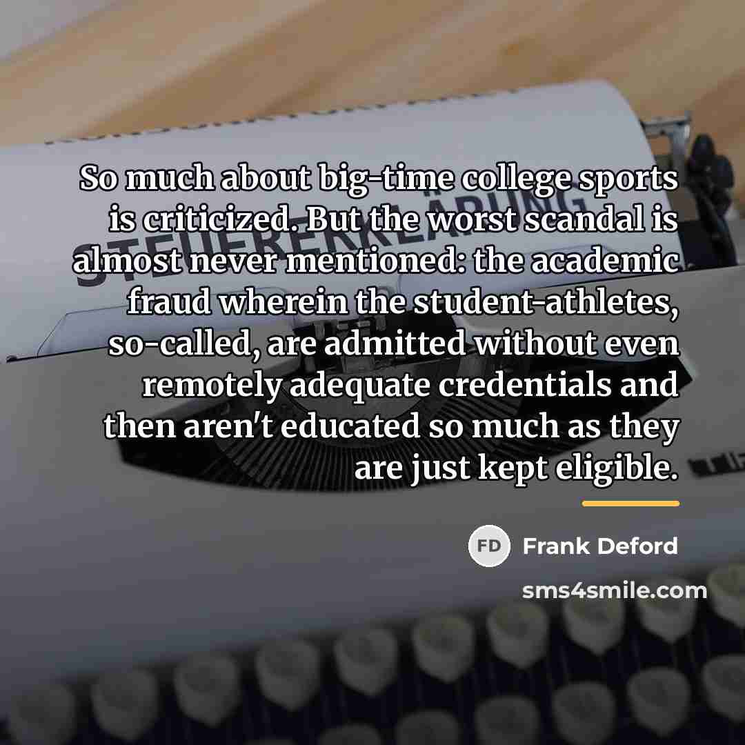 “So much about big-time college sports is criticized. But the…” quote by Frank Deford