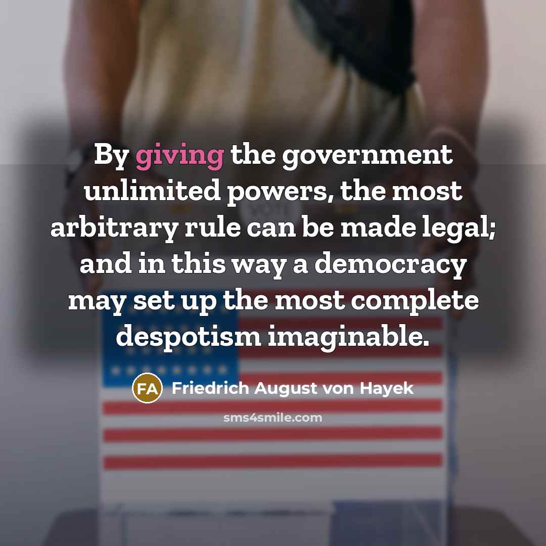 “By giving the government unlimited powers, the most arbitrary rule…” quote by Friedrich August von Hayek