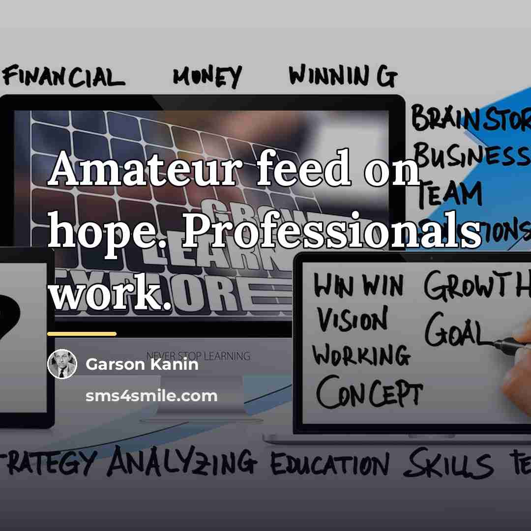 “Amateur feed on hope. Professionals work.…” quote by Garson Kanin