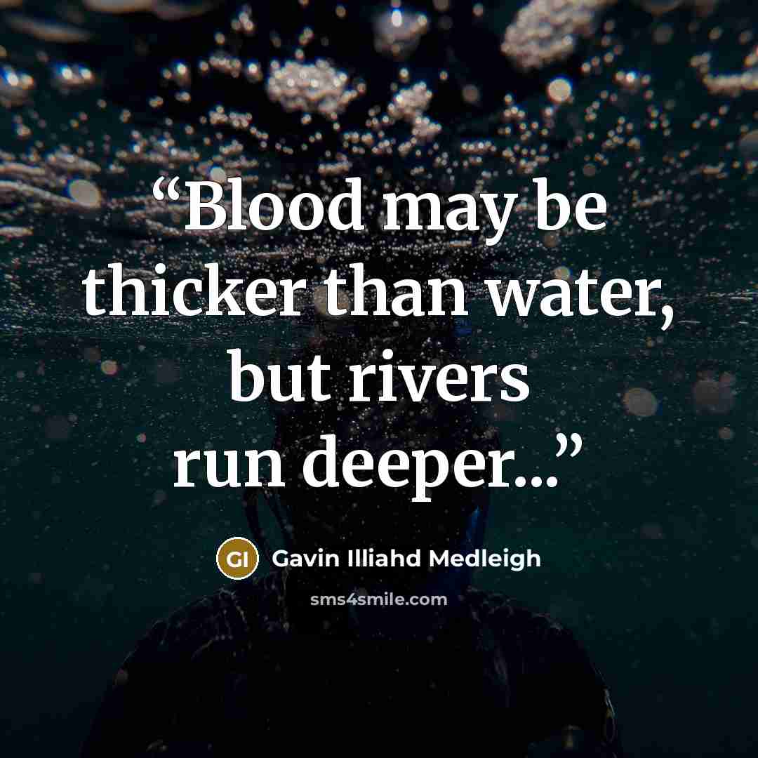 “Blood may be thicker than water, but rivers run deeper...” quote by Gavin Illiahd Medleigh