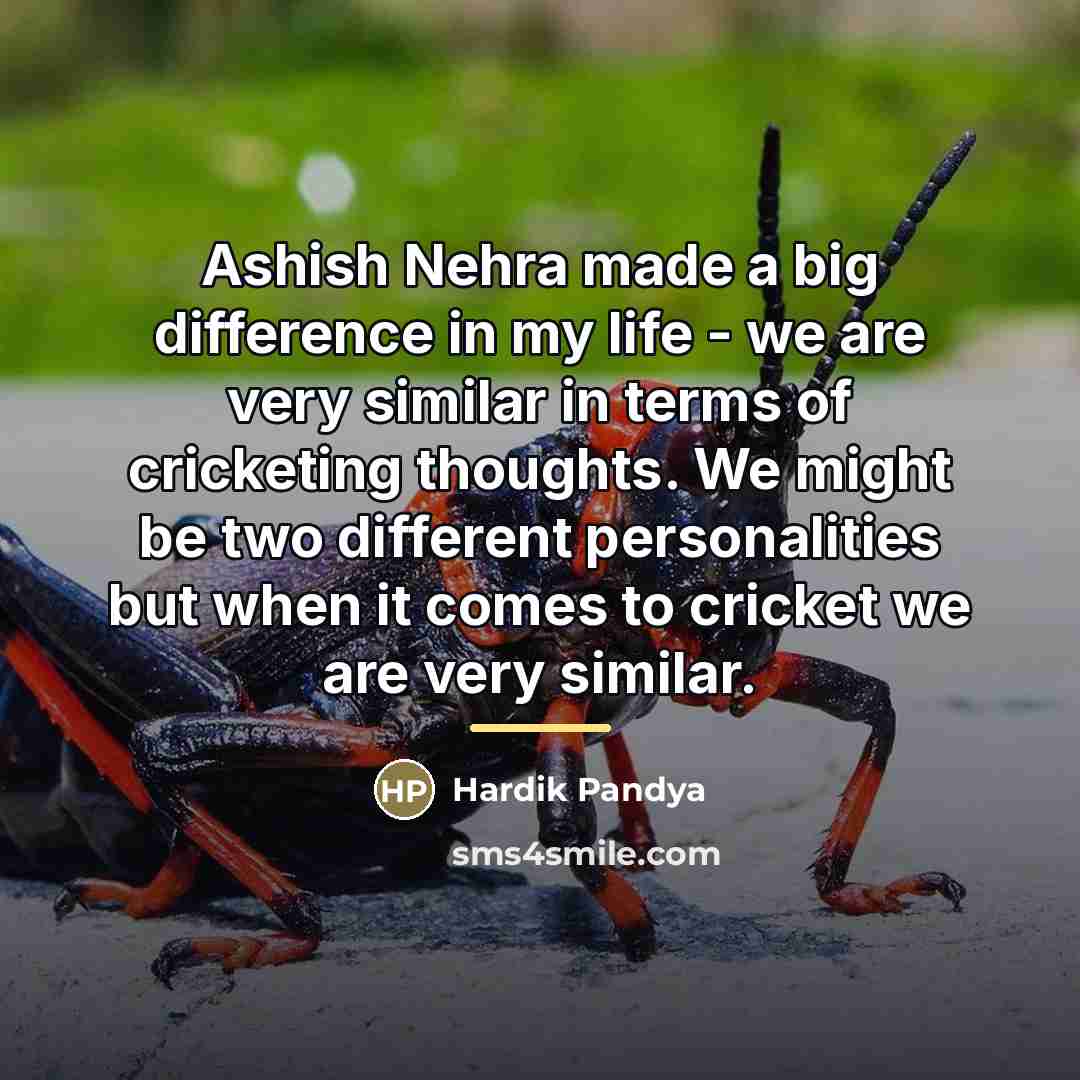 “Ashish Nehra made a big difference in my life -…” quote by Hardik Pandya