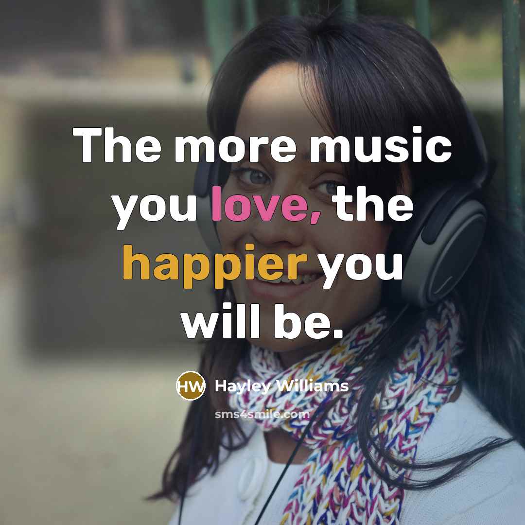 “The more music you love, the happier you will be.…” quote by Hayley Williams