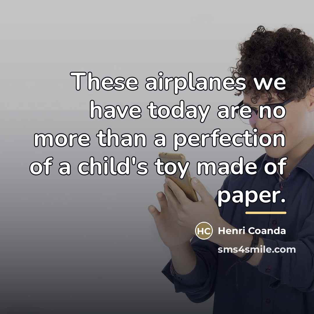 “These airplanes we have today are no more than a…” quote by Henri Coanda