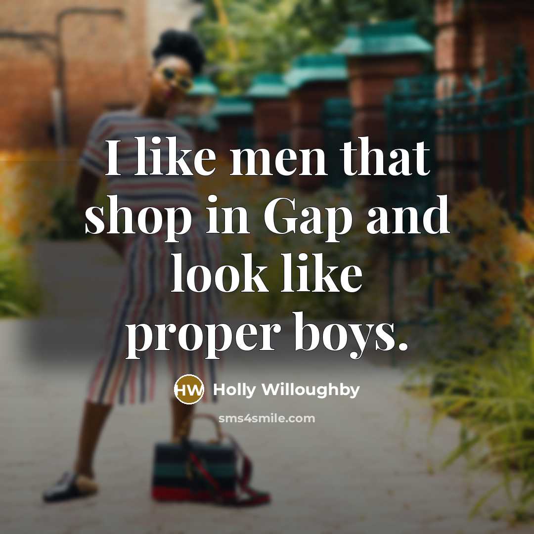 “I like men that shop in Gap and look like proper boys.” quote by Holly Willoughby