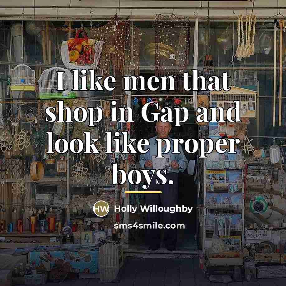 “I like men that shop in Gap and look like…” quote by Holly Willoughby
