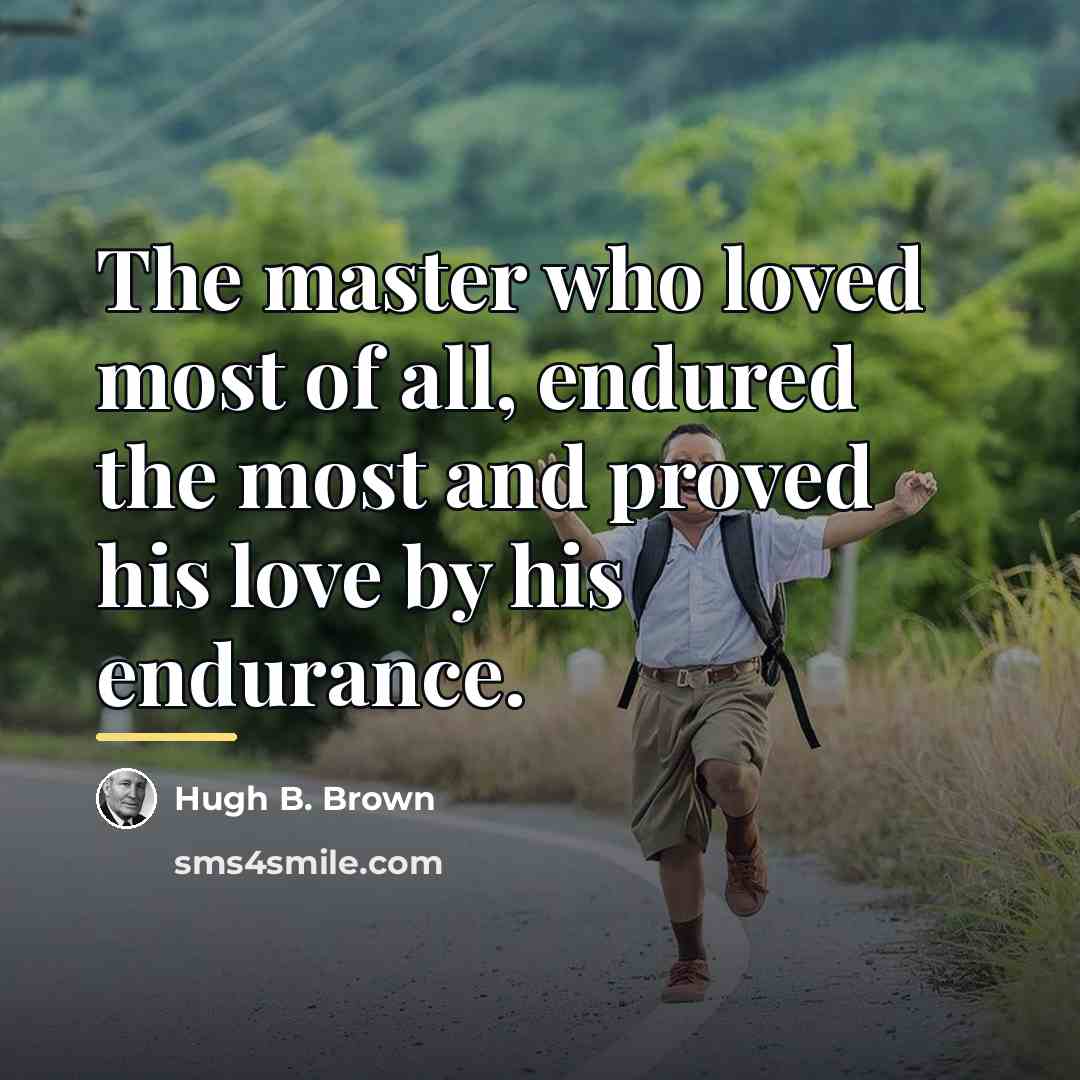 “The master who loved most of all, endured the most…” quote by Hugh B. Brown