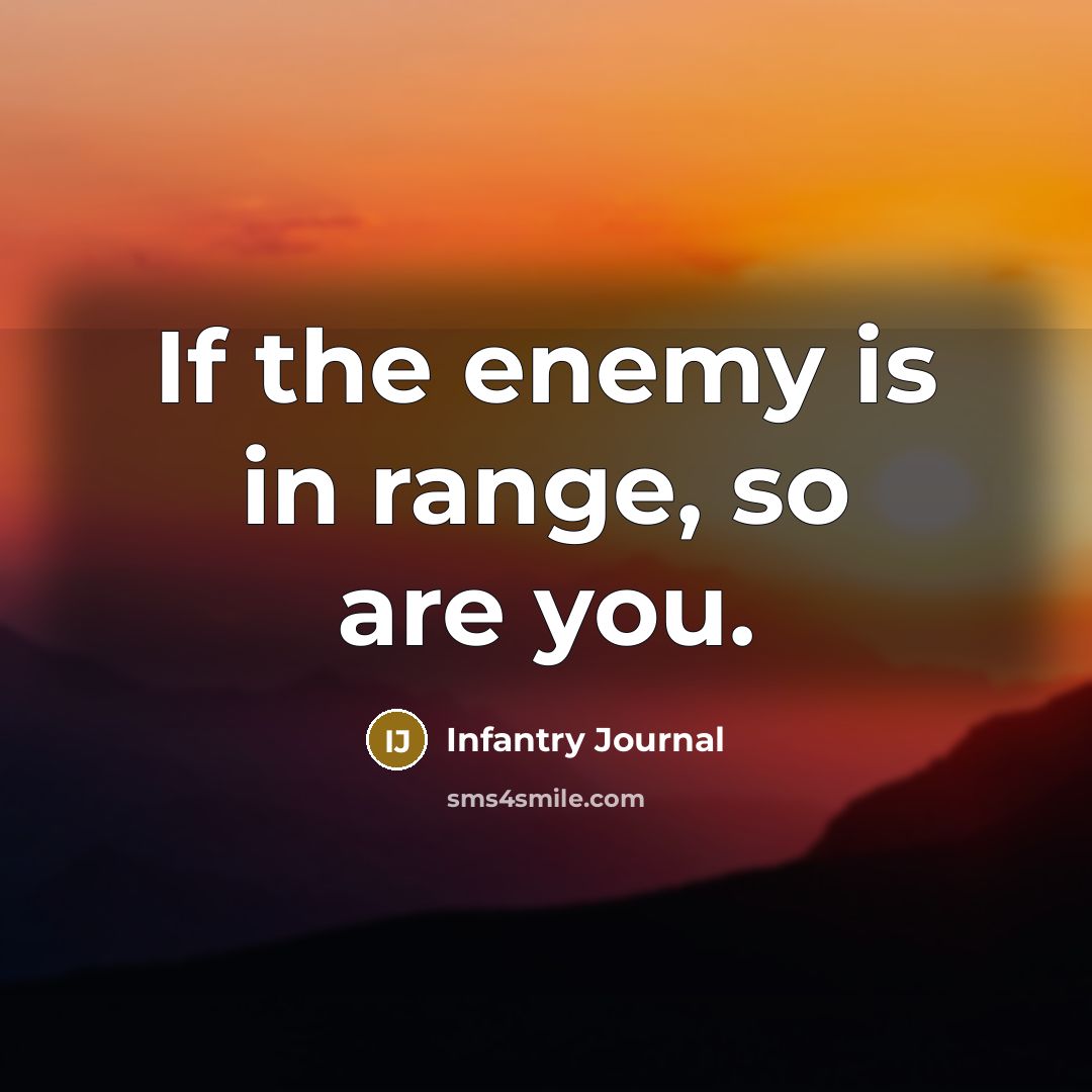 “If the enemy is in range, so are you.…” quote by Infantry Journal