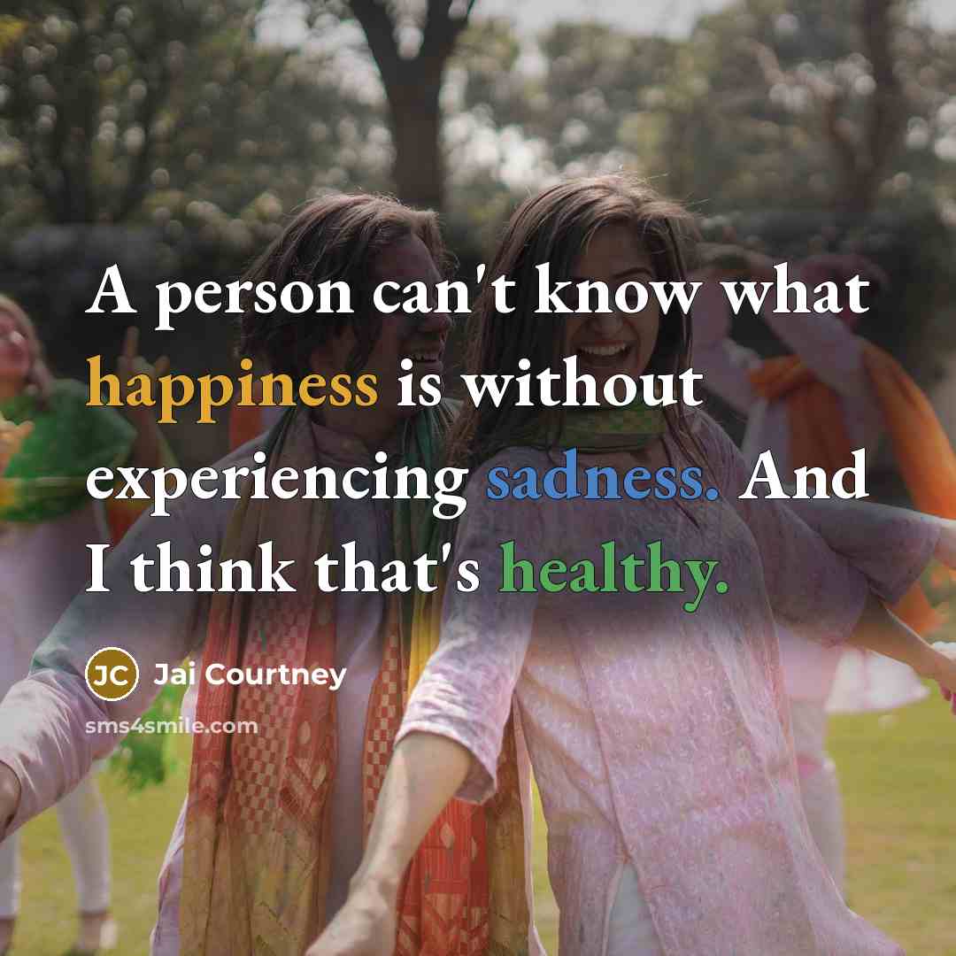 “A person can't know what happiness is without experiencing sadness.…” quote by Jai Courtney
