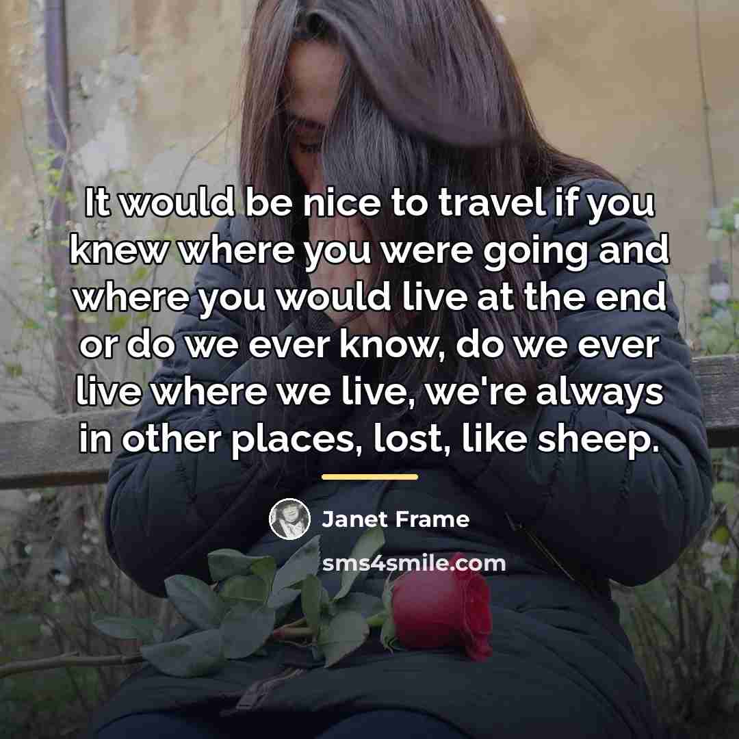 “It would be nice to travel if you knew where…” quote by Janet Frame