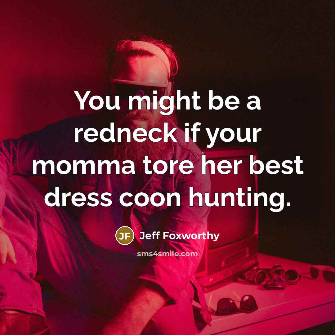 “You might be a redneck if your momma tore her…” quote by Jeff Foxworthy