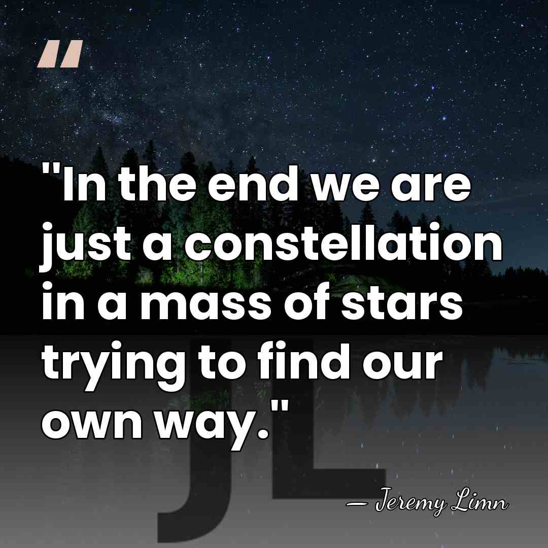 ''In the end we are just a constellation in a mass of&hellip; - Jeremy Limn