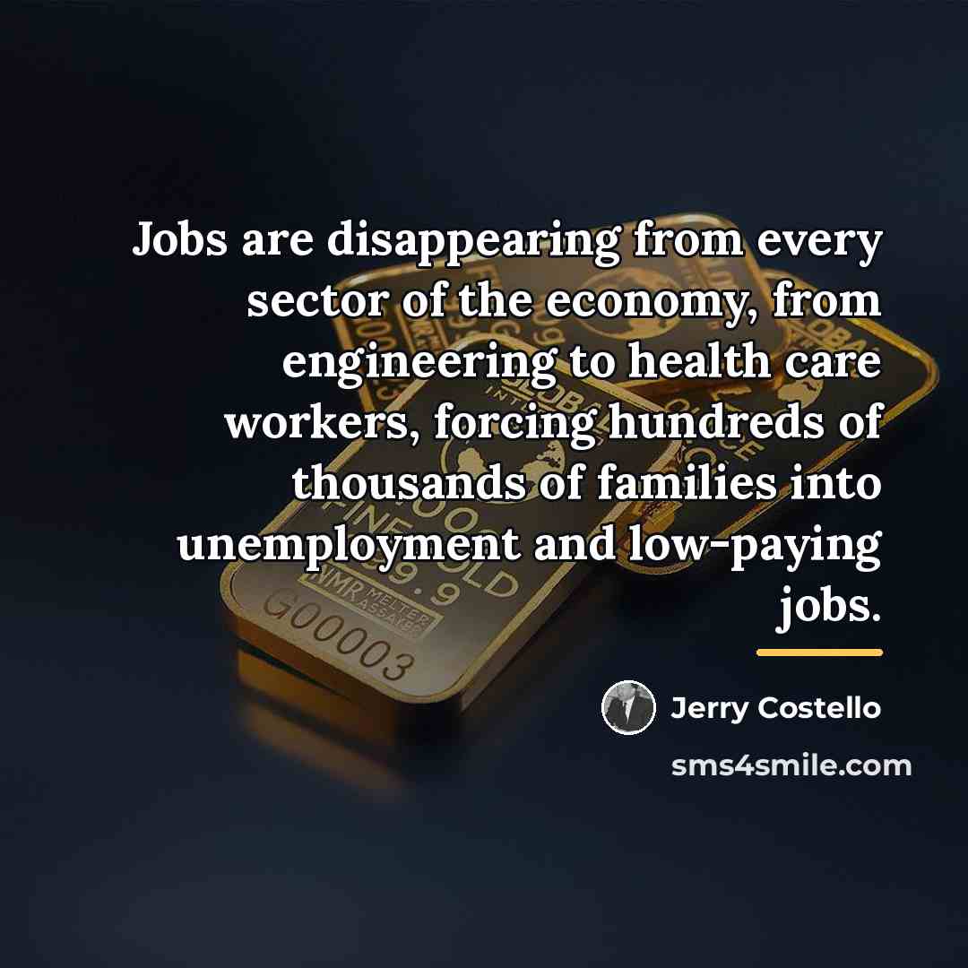 “Jobs are disappearing from every sector of the economy, from…” quote by Jerry Costello