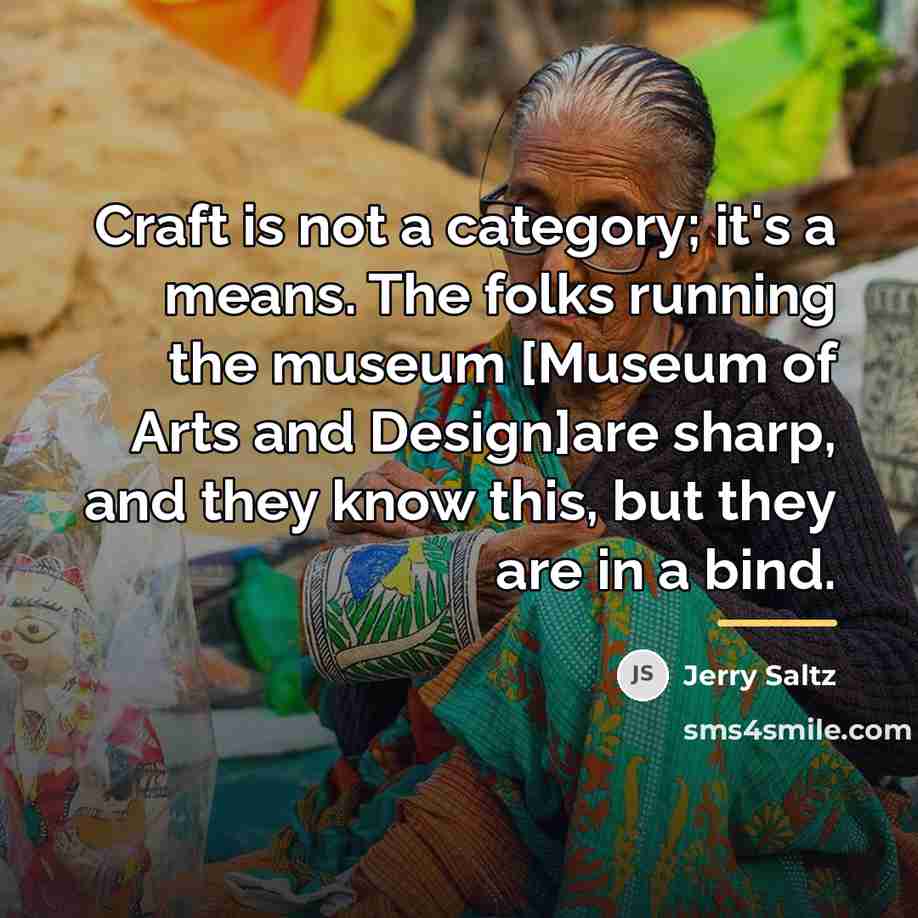 “Craft is not a category; it's a means. The folks…” quote by Jerry Saltz