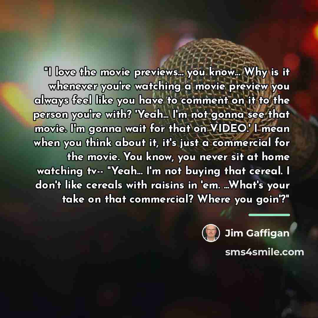 “"I love the movie previews... you know... Why is it…” quote by Jim Gaffigan