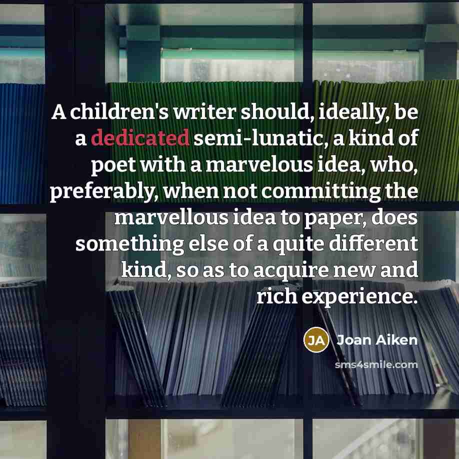 “A children's writer should, ideally, be a dedicated semi-lunatic, a…” quote by Joan Aiken