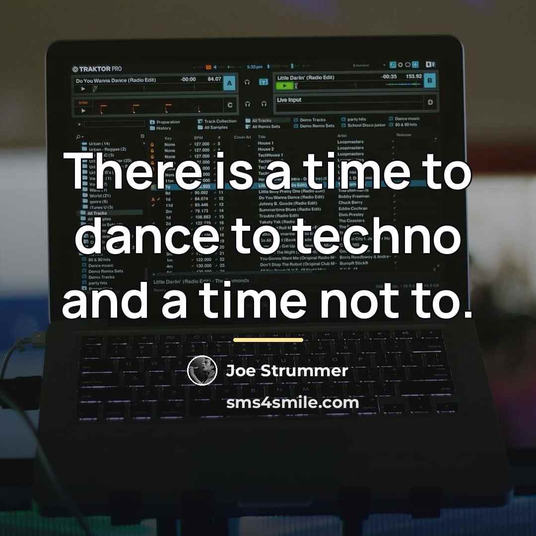 “There is a time to dance to techno and a…” quote by Joe Strummer