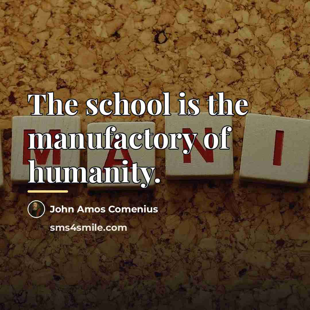 “The school is the manufactory of humanity.…” quote by John Amos Comenius