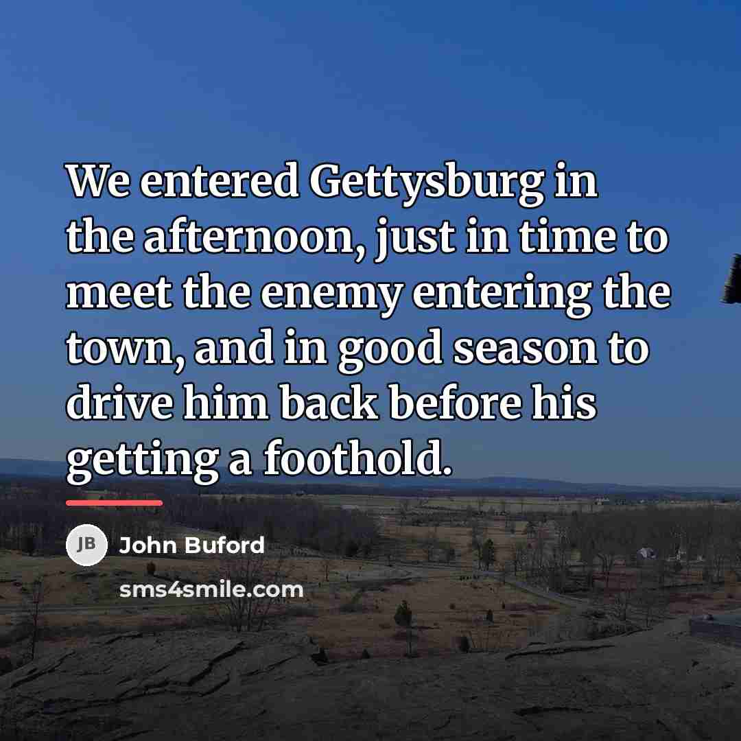 “We entered Gettysburg in the afternoon, just in time to…” quote by John Buford