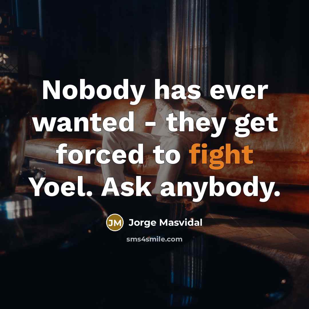 “Nobody has ever wanted - they get forced to fight…” quote by Jorge Masvidal