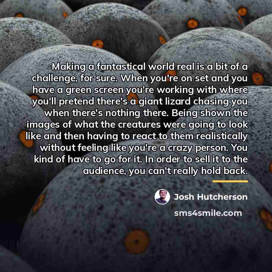 “Making a fantastical world real is a bit of a…” quote by Josh Hutcherson