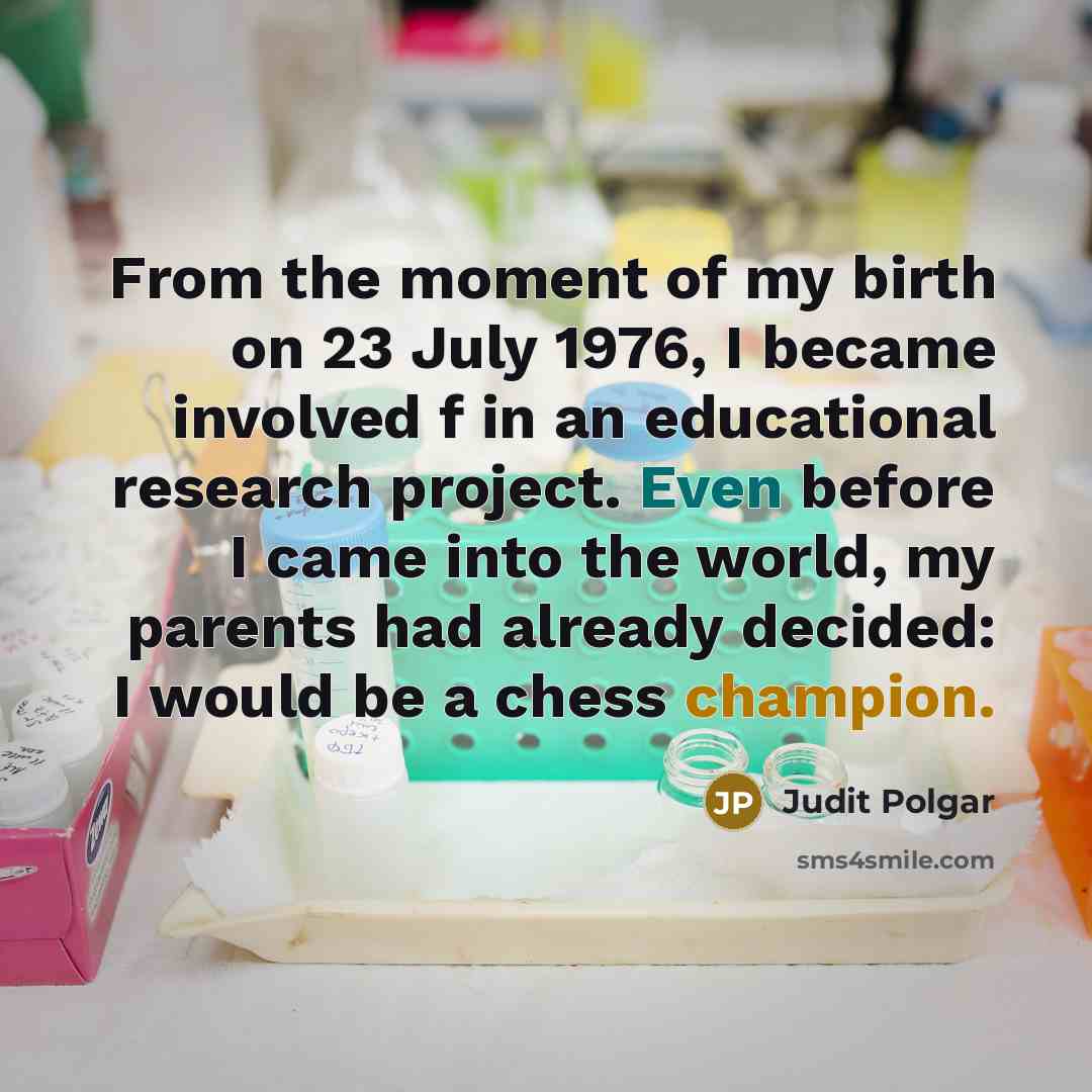 “From the moment of my birth on 23 July 1976,…” quote by Judit Polgar