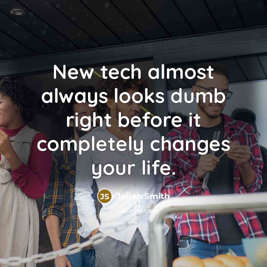 “New tech almost always looks dumb right before it completely…” quote by Julian Smith