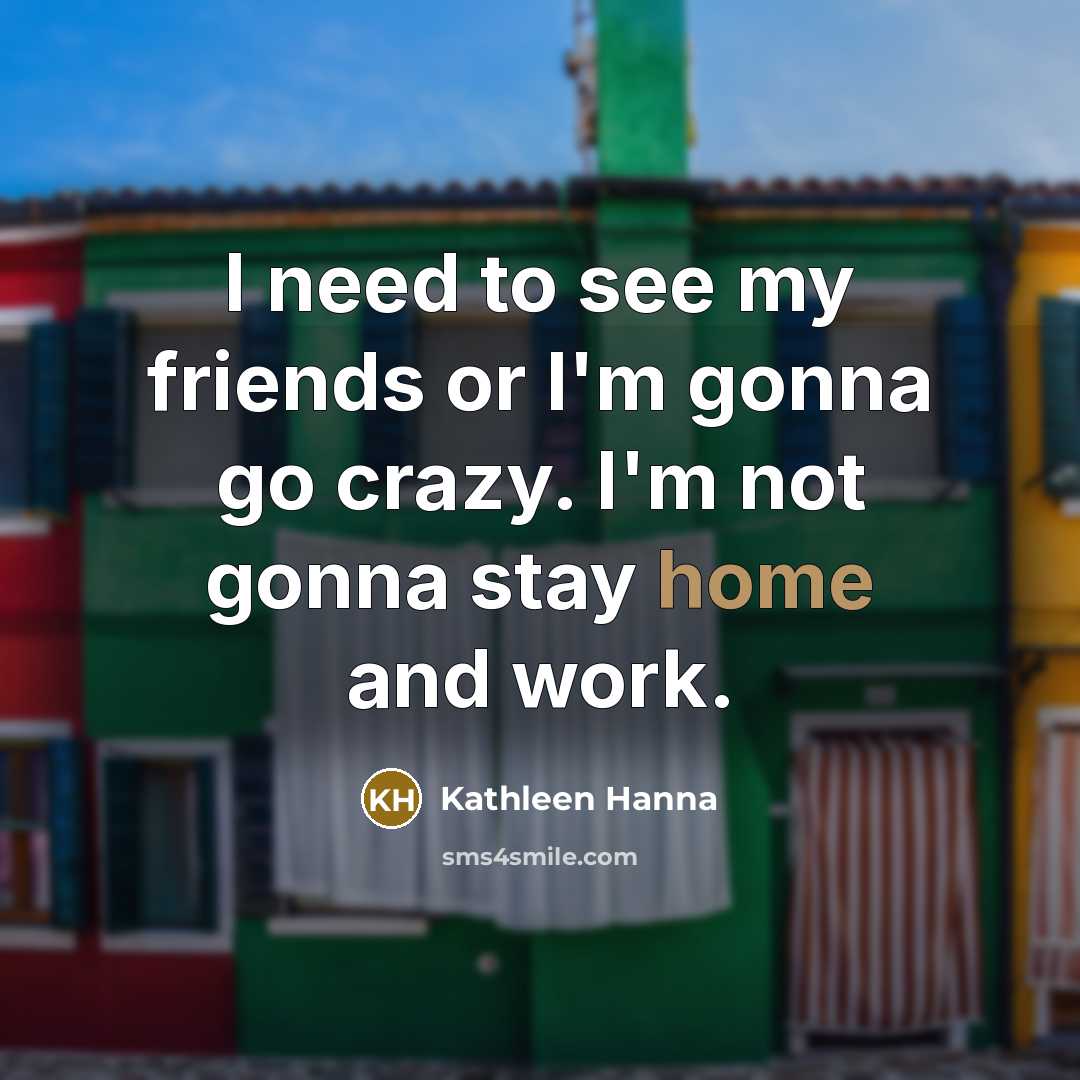“I need to see my friends or I'm gonna go…” quote by Kathleen Hanna