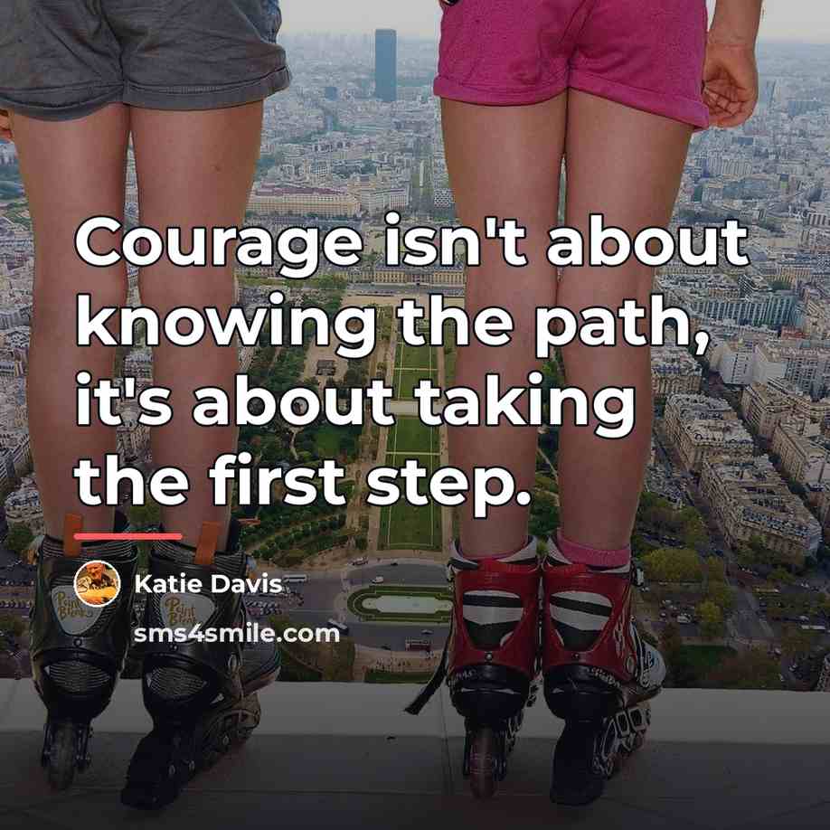 “Courage isn't about knowing the path, it's about taking the…” quote by Katie Davis