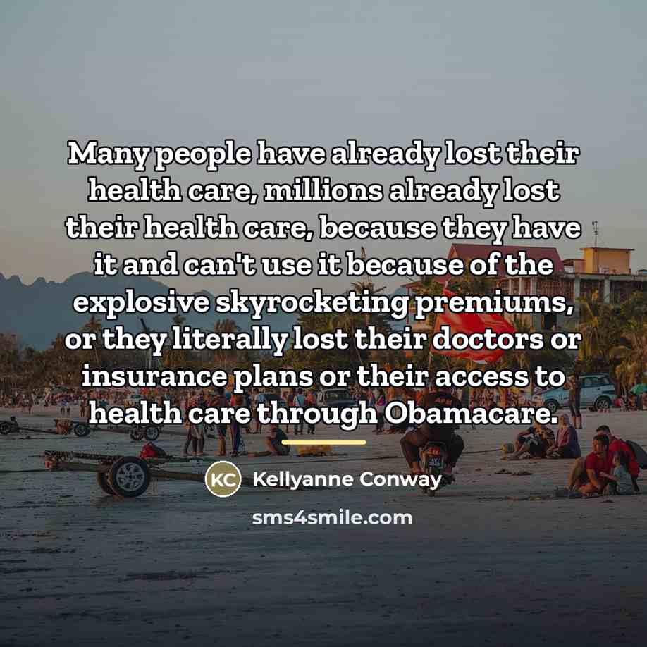 “Many people have already lost their health care, millions already…” quote by Kellyanne Conway