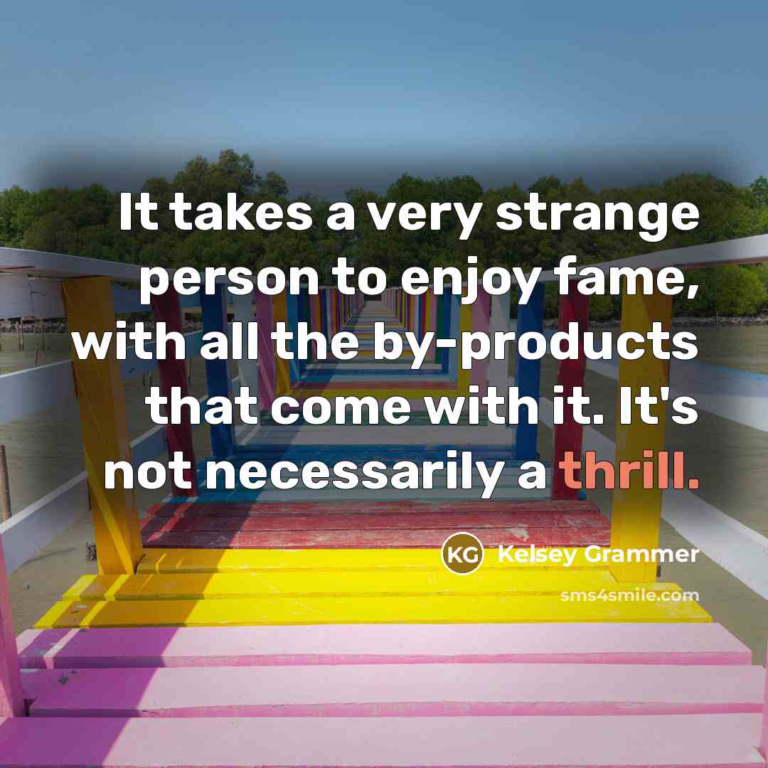 “It takes a very strange person to enjoy fame, with…” quote by Kelsey Grammer