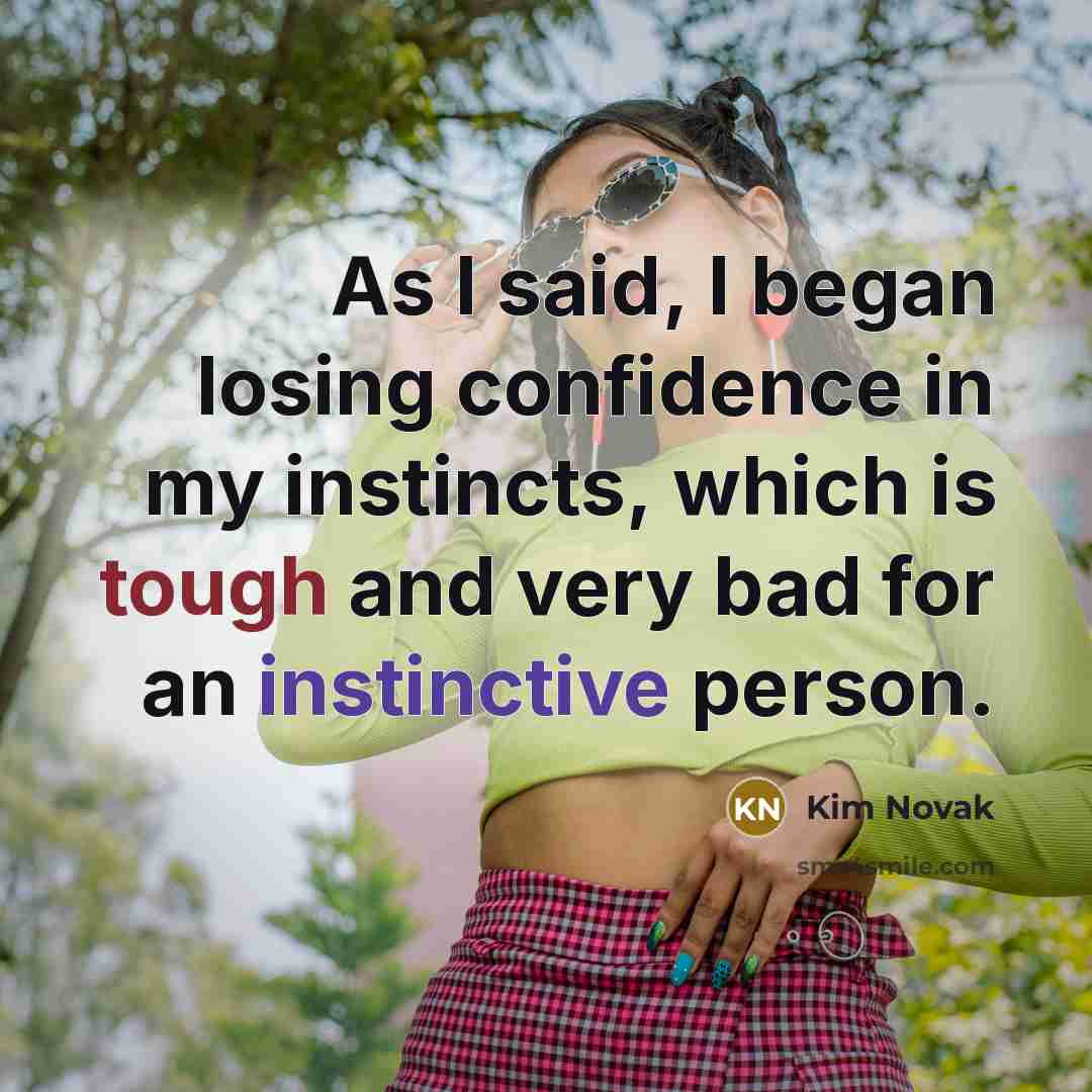 “As I said, I began losing confidence in my instincts,…” quote by Kim Novak