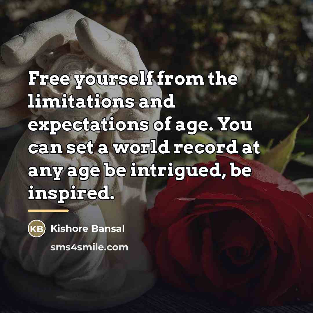 “Free yourself from the limitations and expectations of age. You…” quote by Kishore Bansal