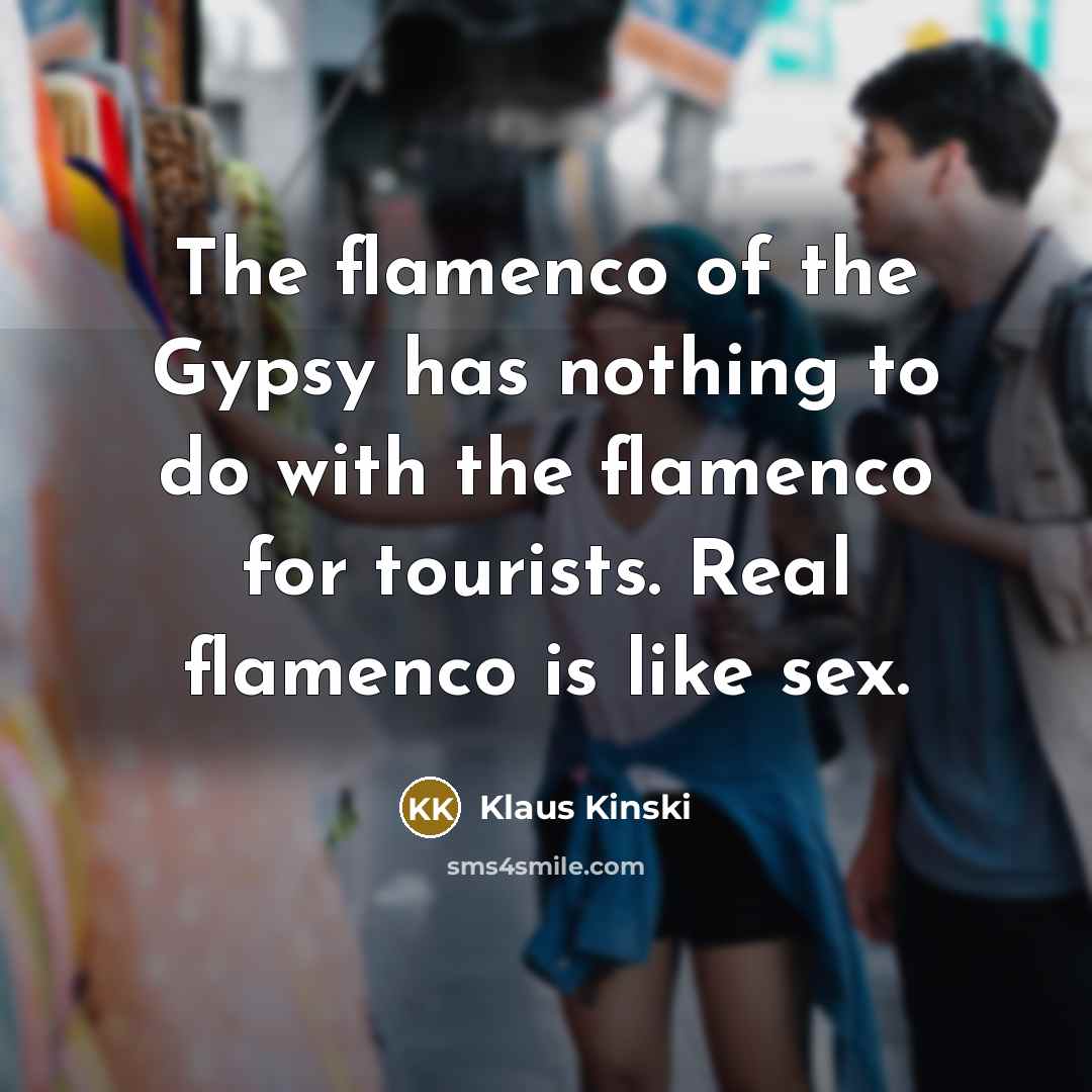 “The flamenco of the Gypsy has nothing to do with…” quote by Klaus Kinski