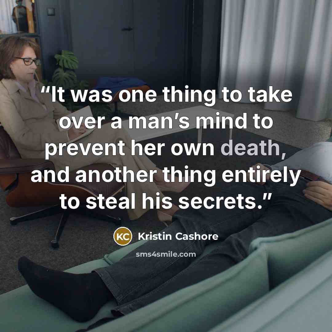 “It was one thing to take over a man’s mind to prevent her own death, and another thing entirely to steal his secrets.” quote by Kristin Cashore